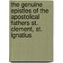 The Genuine Epistles Of The Apostolical Fathers St. Clement, St. Lgnatius