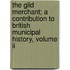 The Gild Merchant; A Contribution To British Municipal History, Volume Ii