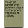 The Go Go Dancer Who Stole My Viagra & Other Poetic Tragedies Of Thailand door Dean Barrett