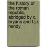 The History Of The Roman Republic, Abridged By C. Bryans And F.J.R. Hendy door F. J>R. Hendy