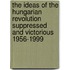 The Ideas of the Hungarian Revolution Suppressed and Victorious 1956-1999
