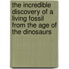 The Incredible Discovery Of A Living Fossil From The Age Of The Dinosaurs by James Woodford