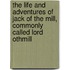The Life And Adventures Of Jack Of The Mill, Commonly Called Lord Othmill