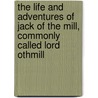 The Life And Adventures Of Jack Of The Mill, Commonly Called Lord Othmill by William Howitt