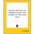 The Life And Times Of Abraham Lincoln 16th President Of The United States
