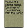 The Life Of S. Angela Merici, Foundress Of The Ursulines, From The French door Guillaume Beeteme