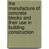 The Manufacture Of Concrete Blocks And Their Use In Building Construction door William M. Torrance