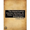 The Massachusetts Election Sermons, An Essay In Descriptive Bibliography. door Lindsay Swift