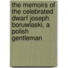 The Memoirs Of The Celebrated Dwarf Joseph Boruwlaski, A Polish Gentleman by Jzef Borusawski