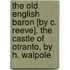 The Old English Baron [By C. Reeve]. The Castle Of Otranto, By H. Walpole