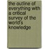 The Outline Of Everything With A Critical Survey Of The World's Knowledge