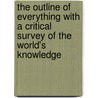 The Outline Of Everything With A Critical Survey Of The World's Knowledge door Hector B. Toogood