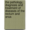 The Pathology, Diagnosis And Treatment Of Diseases Of The Rectum And Anus door Charles Boyd Kelsey