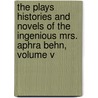 The Plays Histories And Novels Of The Ingenious Mrs. Aphra Behn, Volume V door Aphrah Behn