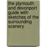 The Plymouth And Devonport Guide With Sketches Of The Surrounding Scenery by He Carrington