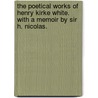 The Poetical Works Of Henry Kirke White. With A Memoir By Sir H. Nicolas. by Henry Kirke White