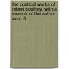 The Poetical Works Of Robert Southey. With A Memoir Of The Author Avol. 5 by Robert Southey