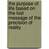 The Purpose of Life Based on the Lost Message of the Precision of Reality door Rivollo L'Relic Notable