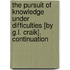 The Pursuit Of Knowledge Under Difficulties [By G.L. Craik]. Continuation