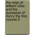 The Reign Of William Rufus And The Accession Of Henry The First, Volume 2