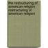 The Restructuring of American Religion Restructuring of American Religion
