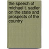 The Speech Of Michael T. Sadler On The State And Prospects Of The Country door Michael Thomas Sadler