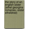 The Story Of An English Sister (Ethel Georgina Romanes--Sister Etheldred) door Ethel Romanes
