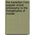 The Transition From Popular Moral Philosophy To The Metaphysics Of Morals