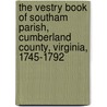 The Vestry Book Of Southam Parish, Cumberland County, Virginia, 1745-1792 by Ann K. Blomquist