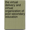 The Virtual Delivery and Virtual Organization of Post-Secondary Education by Daniel Carchidi
