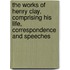 The Works Of Henry Clay, Comprising His Life, Correspondence And Speeches