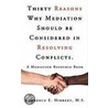 Thirty Reasons Why Mediation Should Be Considered In Resolving Conflicts. door M.S. Lawrence