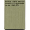 Thomas Carlyle; A History Of The First Forty Years Of His Life, 1795-1835 by James Anthony Froude