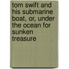 Tom Swift And His Submarine Boat, Or, Under The Ocean For Sunken Treasure by Victor Appleton