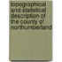 Topographical And Statistical Description Of The County Of Northumberland