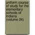 Uniform Course Of Study For The Elementary Schools Of Indiana (Volume 24)