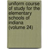 Uniform Course Of Study For The Elementary Schools Of Indiana (Volume 24) door Indiana. Dept. Instruction