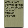 Waters From The Well-Spring: For The Sabbath Hours Of Afflicted Believers by Edward Henry Bickersteth