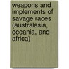 Weapons And Implements Of Savage Races (Australasia, Oceania, And Africa) door Montague Leopold A. D