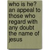 Who Is He? An Appeal To Those Who Regard With Any Doubt The Name Of Jesus door Sarah Frances Smiley