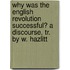 Why Was The English Revolution Successful? A Discourse, Tr. By W. Hazlitt