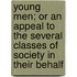 Young Men; Or An Appeal To The Several Classes Of Society In Their Behalf