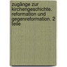 Zugänge zur Kirchengeschichte. Reformation und Gegenreformation. 2 Teile by Karl-Heinz Zur Mühlen