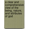 A Clear And Comprehensive View Of The Being, Nature, And Attributes Of God door Joseph Smith