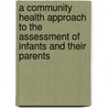 A Community Health Approach to the Assessment of Infants and Their Parents by Kevin Browne