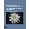 A Compilation Of The Messages And Papers Of The Presidents; James Buchanan door James D. Richardson