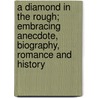 A Diamond In The Rough; Embracing Anecdote, Biography, Romance And History door John Worrell