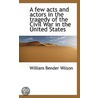 A Few Acts And Actors In The Tragedy Of The Civil War In The United States by William Bender Wilson