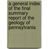 A General Index Of The Final Summary Report Of The Geology Of Pennsylvania door Geological Survey of Pennsylvania