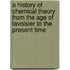 A History Of Chemical Theory From The Age Of Lavoisier To The Present Time